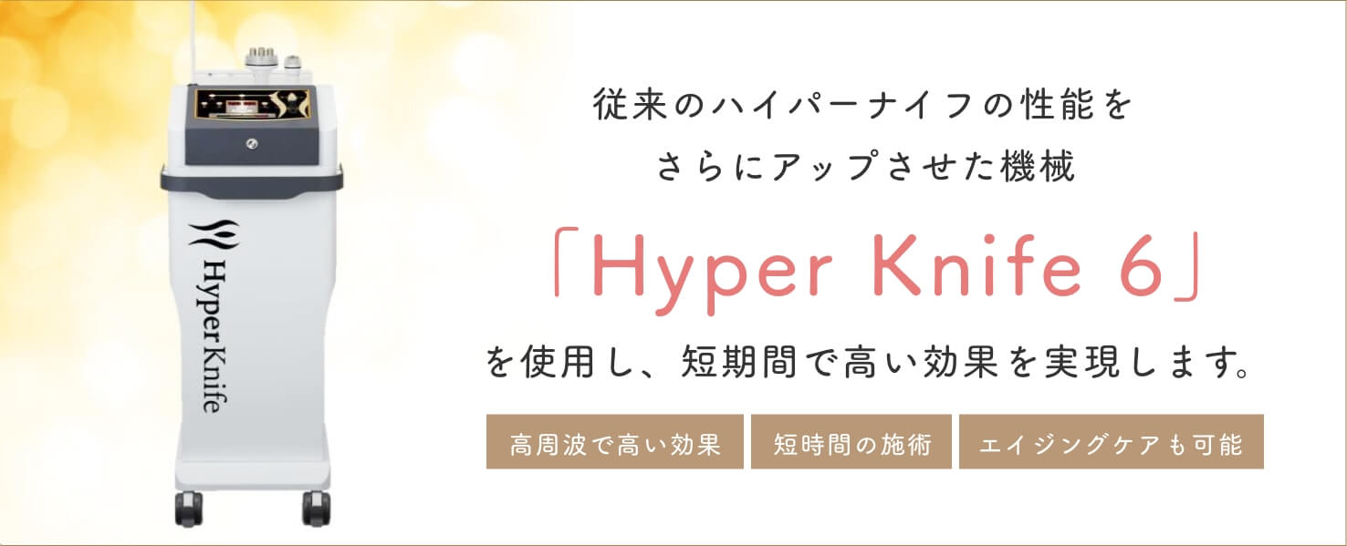従来のハイパーナイフの性能をさらにアップさせた機械「Hyper Knife 6」を使用し、短期間で高い効果を実現します。